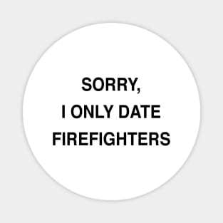 SORRY, I ONLY DATE FIREFIGHTERS Magnet